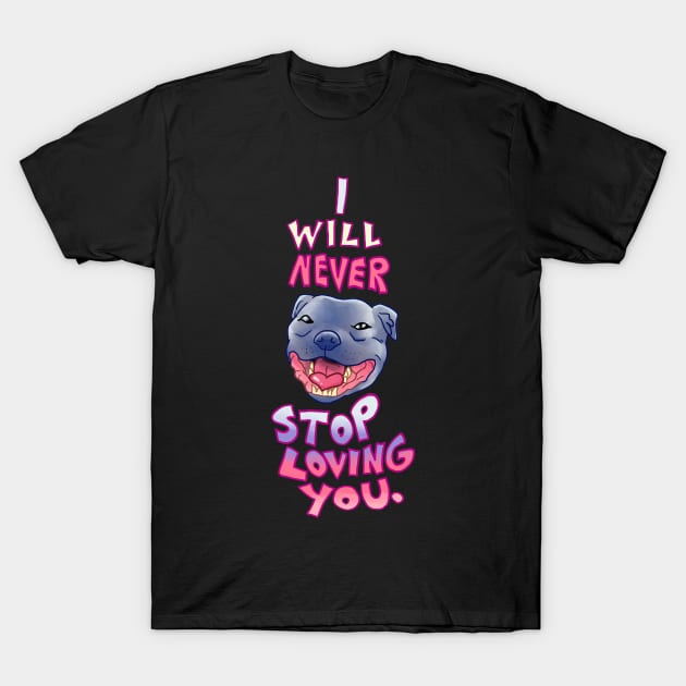 Smiling Blue Staffy Dog (stafford) Staffy I WILL NEVER STOP LOVING YOU T-Shirt by KO-of-the-self